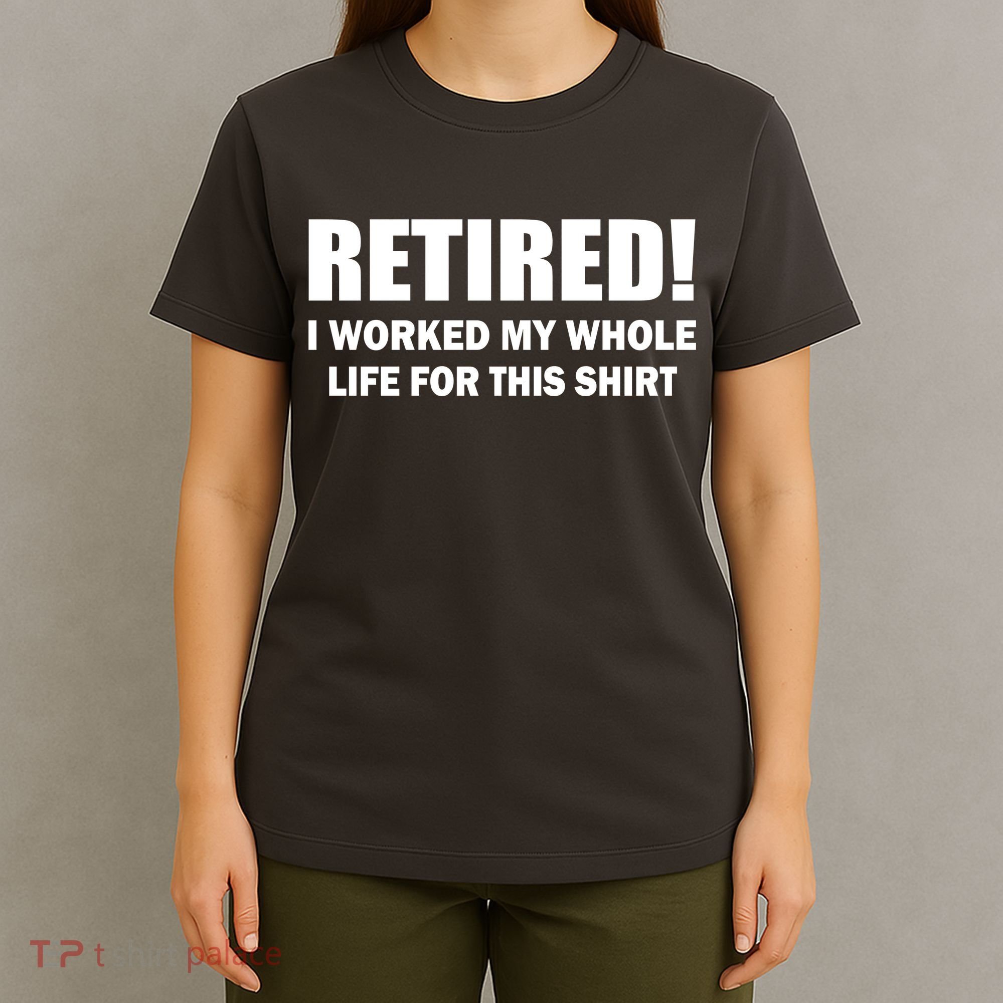 Retired I Worked My Whole Life For This Shirt T-Shirt