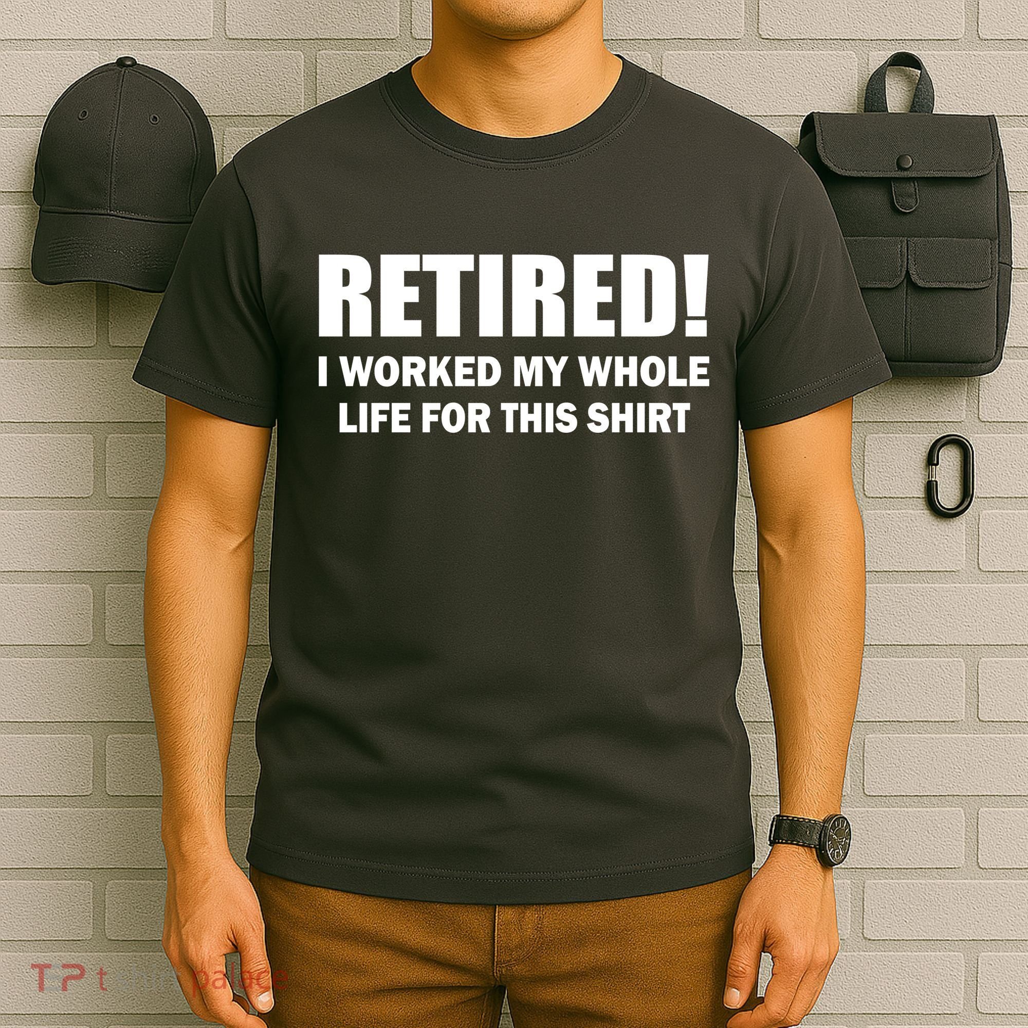 Retired I Worked My Whole Life For This Shirt T-Shirt