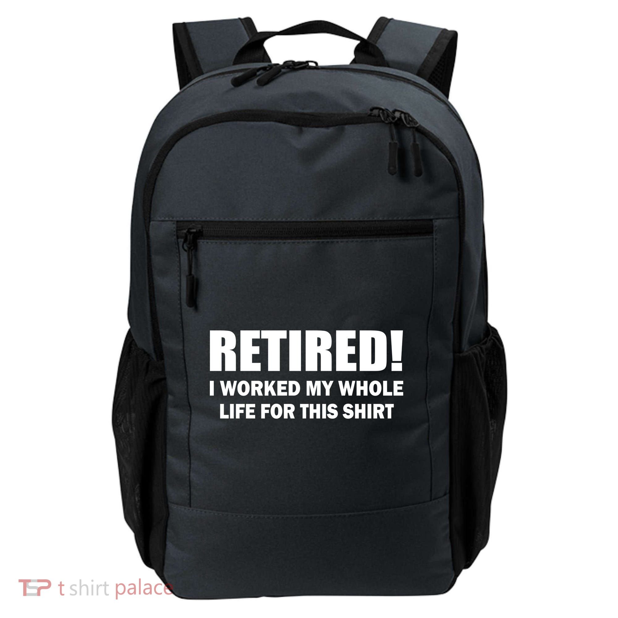 Retired I Worked My Whole Life For This Shirt Backpack