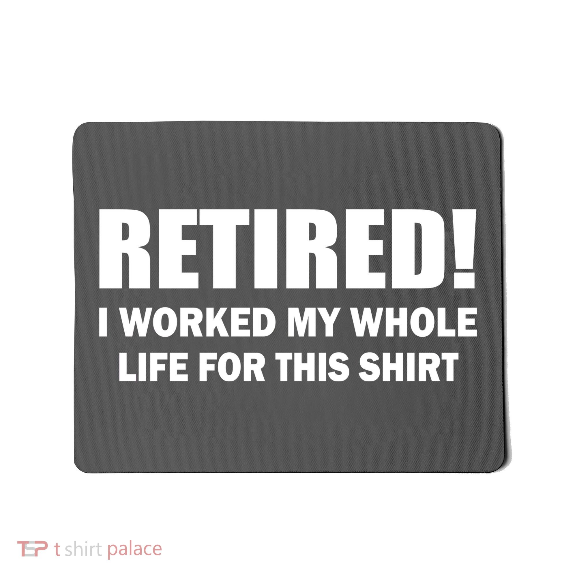Retired I Worked My Whole Life For This Shirt Mousepad