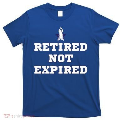 Retired Not Expired T-Shirt