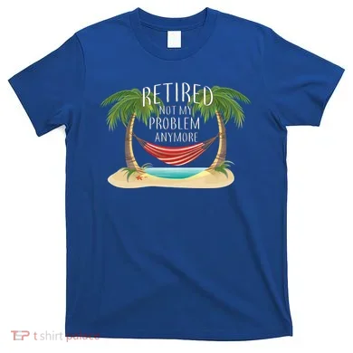 Retired Not My Problem Anymore T-Shirt