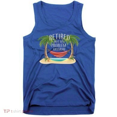 Retired Not My Problem Anymore Tank Top