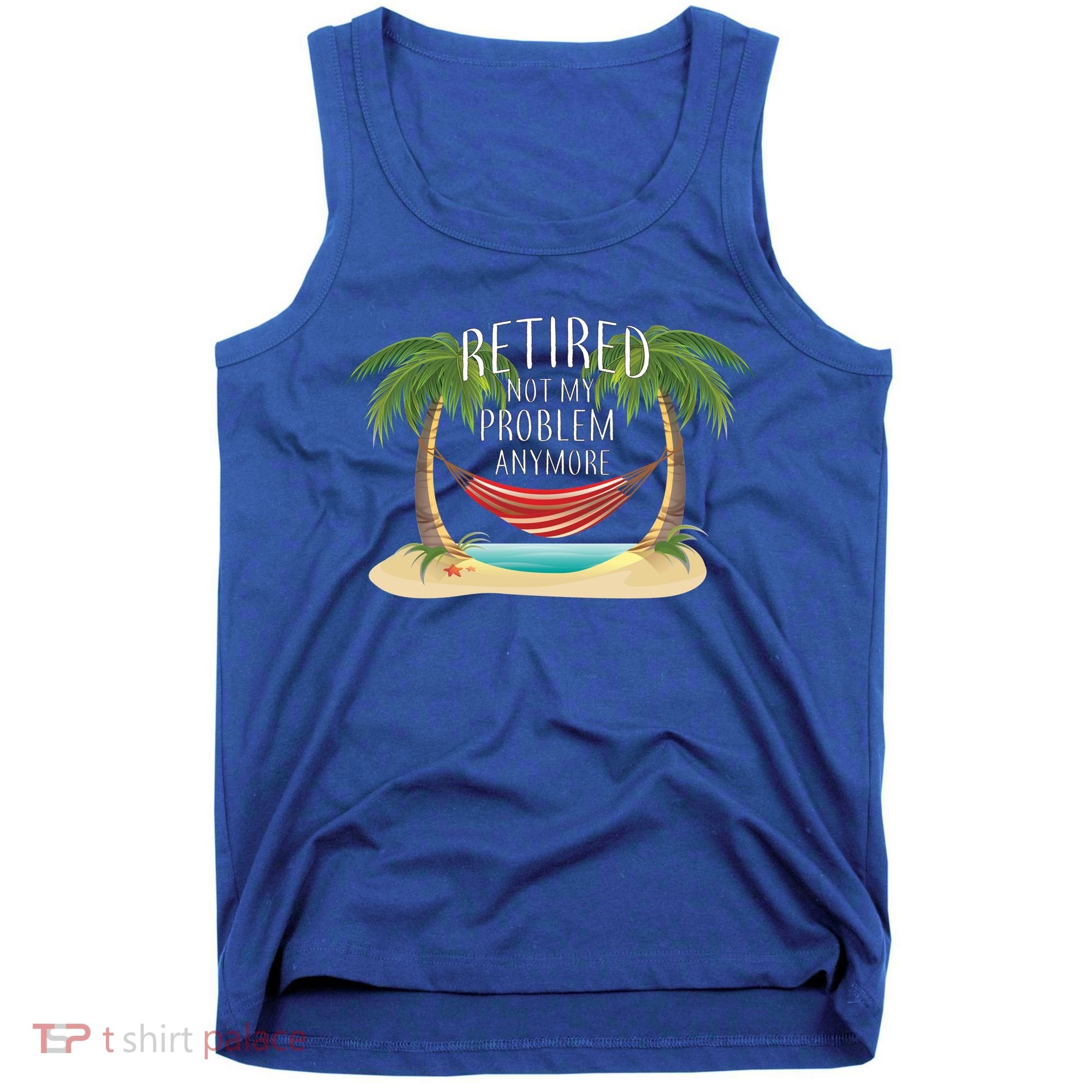 Retired Not My Problem Anymore Tank Top