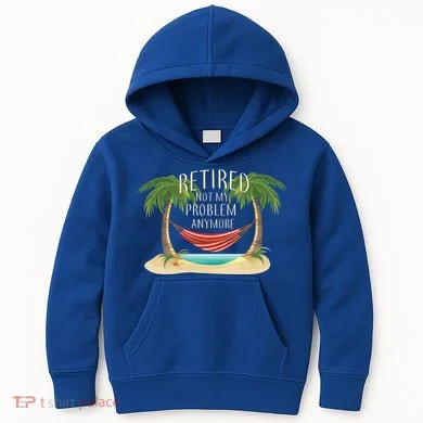 Retired Not My Problem Anymore Kids Hoodie