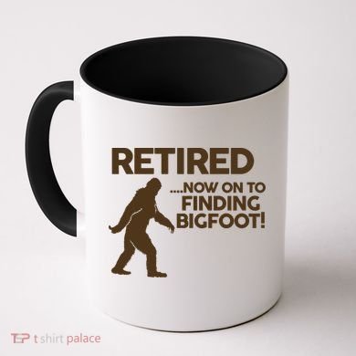 Retired Now On To Finding Bigfoot Coffee Mug