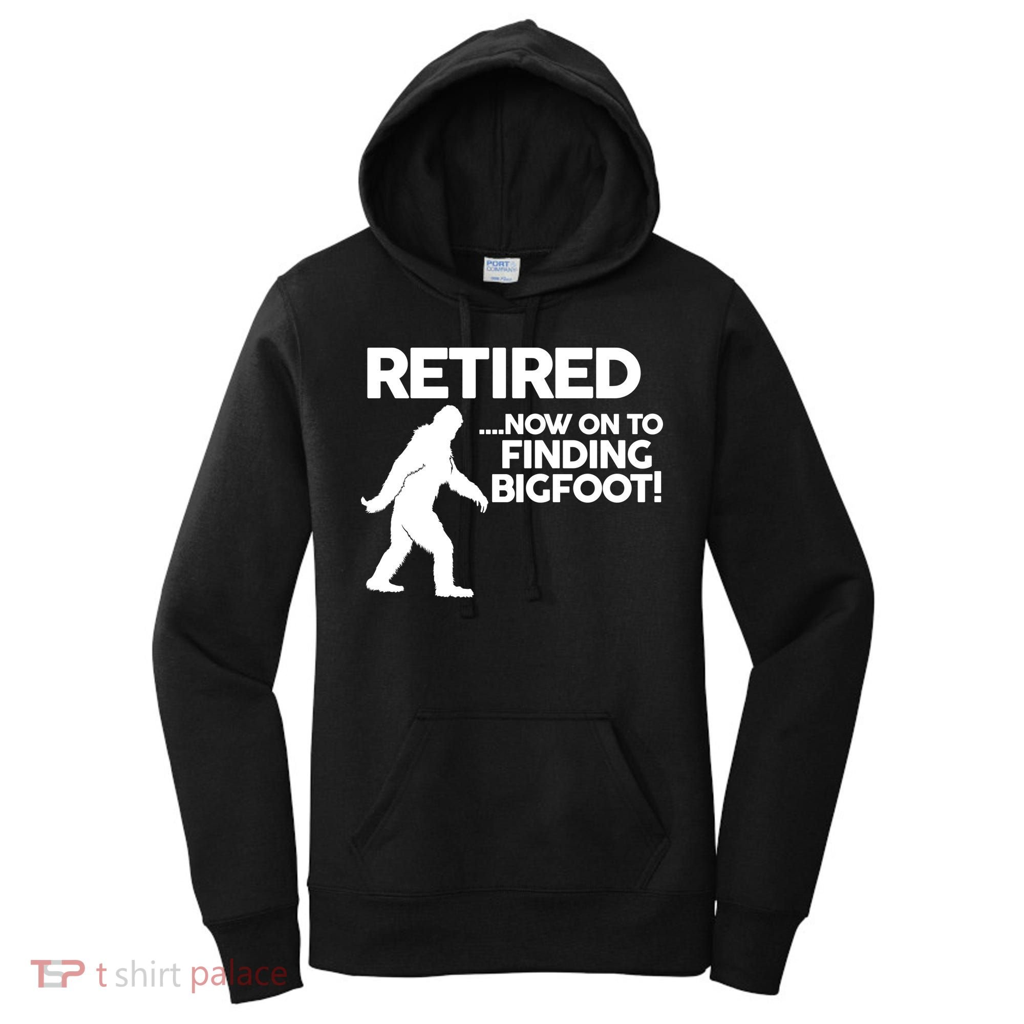 Retired Now On To Finding Bigfoot Women's Hoodie