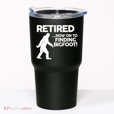 Retired Now On To Finding Bigfoot Tumbler