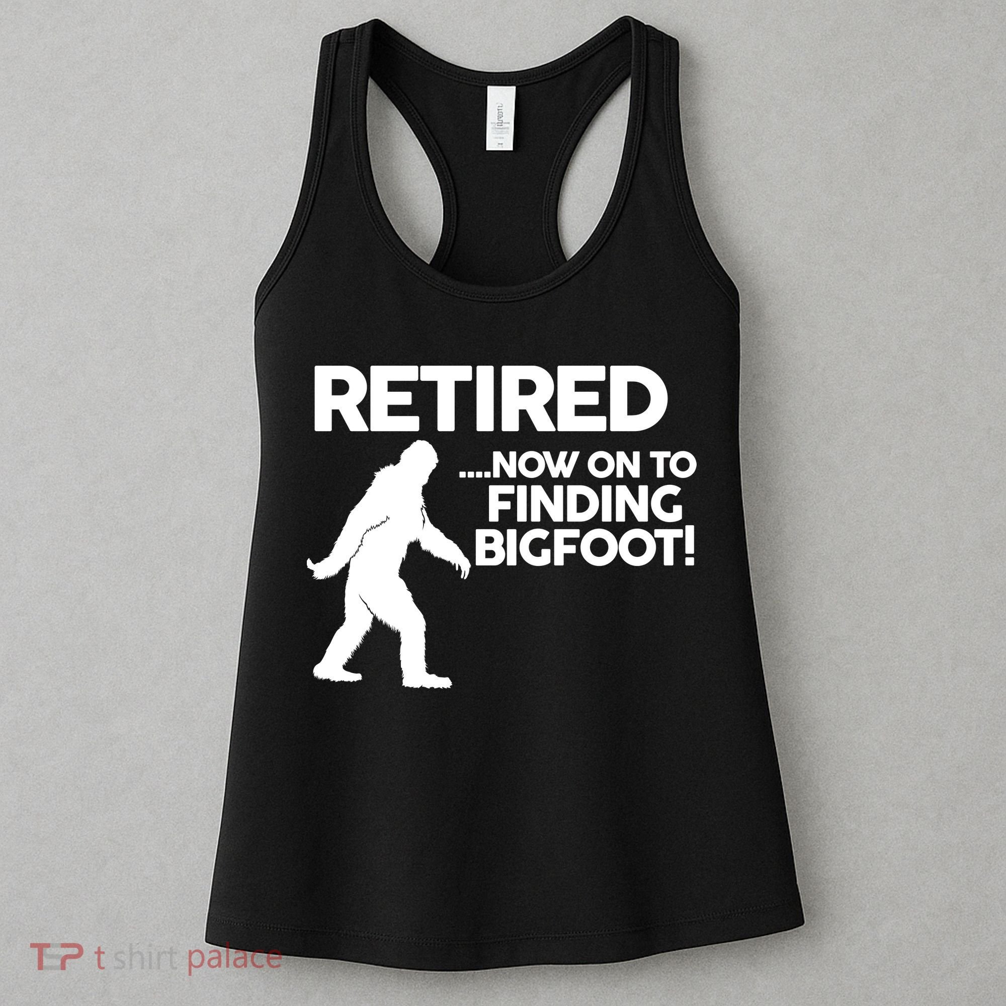 Retired Now On To Finding Bigfoot Women's Tank Top