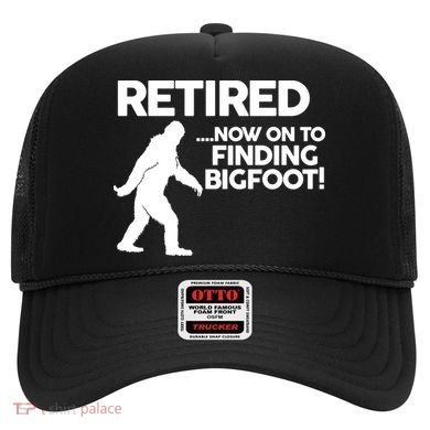 Retired Now On To Finding Bigfoot Hat