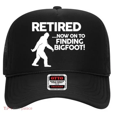 Retired Now On To Finding Bigfoot Hat