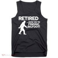 Retired Now On To Finding Bigfoot Tank Top thumb 0