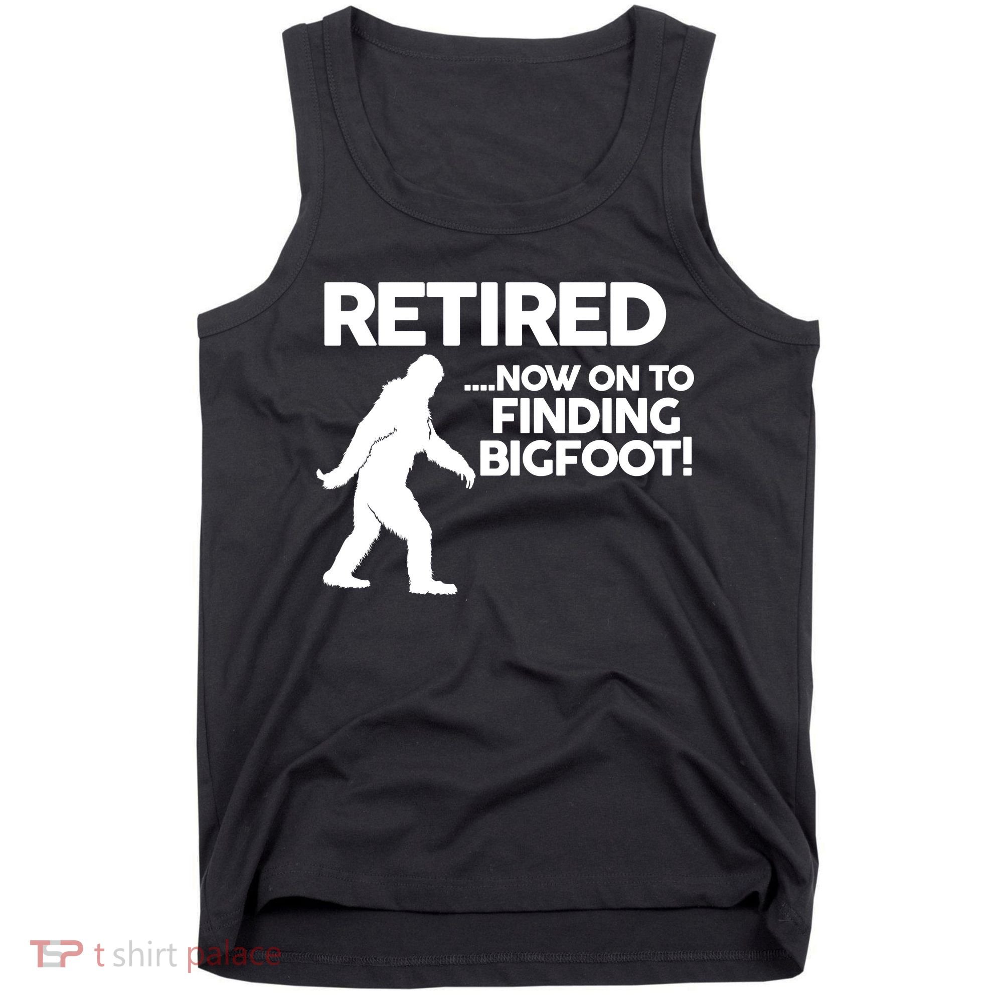 Retired Now On To Finding Bigfoot Tank Top