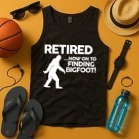 Retired Now On To Finding Bigfoot Tank Top thumb 4
