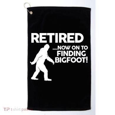 Retired Now On To Finding Bigfoot Golf Towel