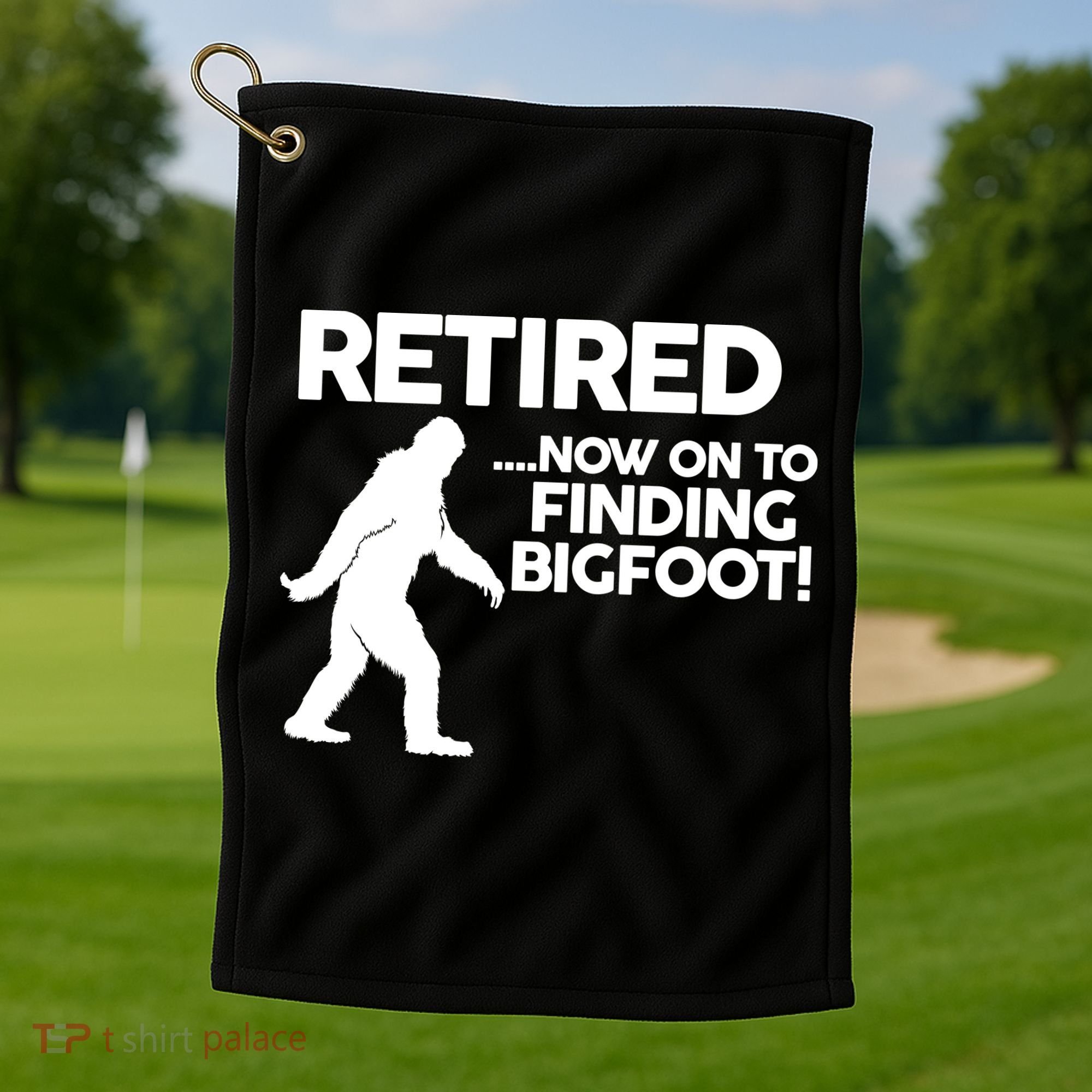 Retired Now On To Finding Bigfoot Golf Towel