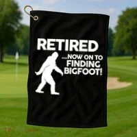 Retired Now On To Finding Bigfoot Golf Towel thumb 1