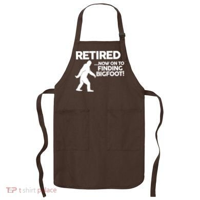 Retired Now On To Finding Bigfoot Apron