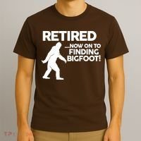 Retired Now On To Finding Bigfoot T-Shirt thumb 3
