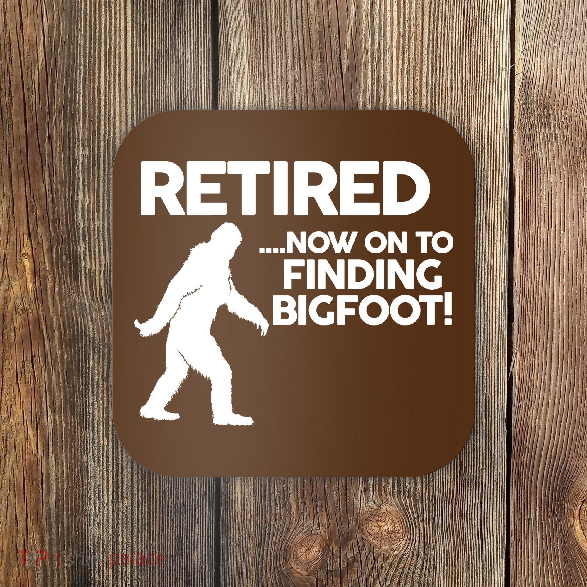 Retired Now On To Finding Bigfoot Coaster