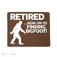 Retired Now On To Finding Bigfoot Mousepad thumb 0