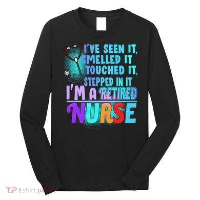 Retired Nurse Seen Smelled Touch Stepped In It Long Sleeve Shirt