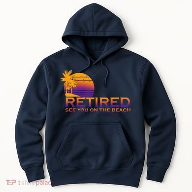 Retired See You On The Beach  Hoodie