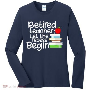 Retired Teacher Let The Recess Begin  Women's Long Sleeve Shirt