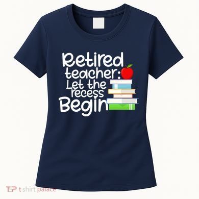 Retired Teacher Let The Recess Begin  Women's T-Shirt