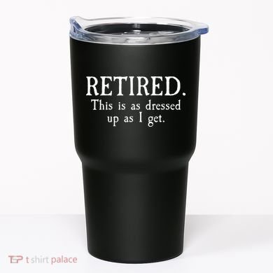 Retired This Is As Dressed Up As I Get Tumbler