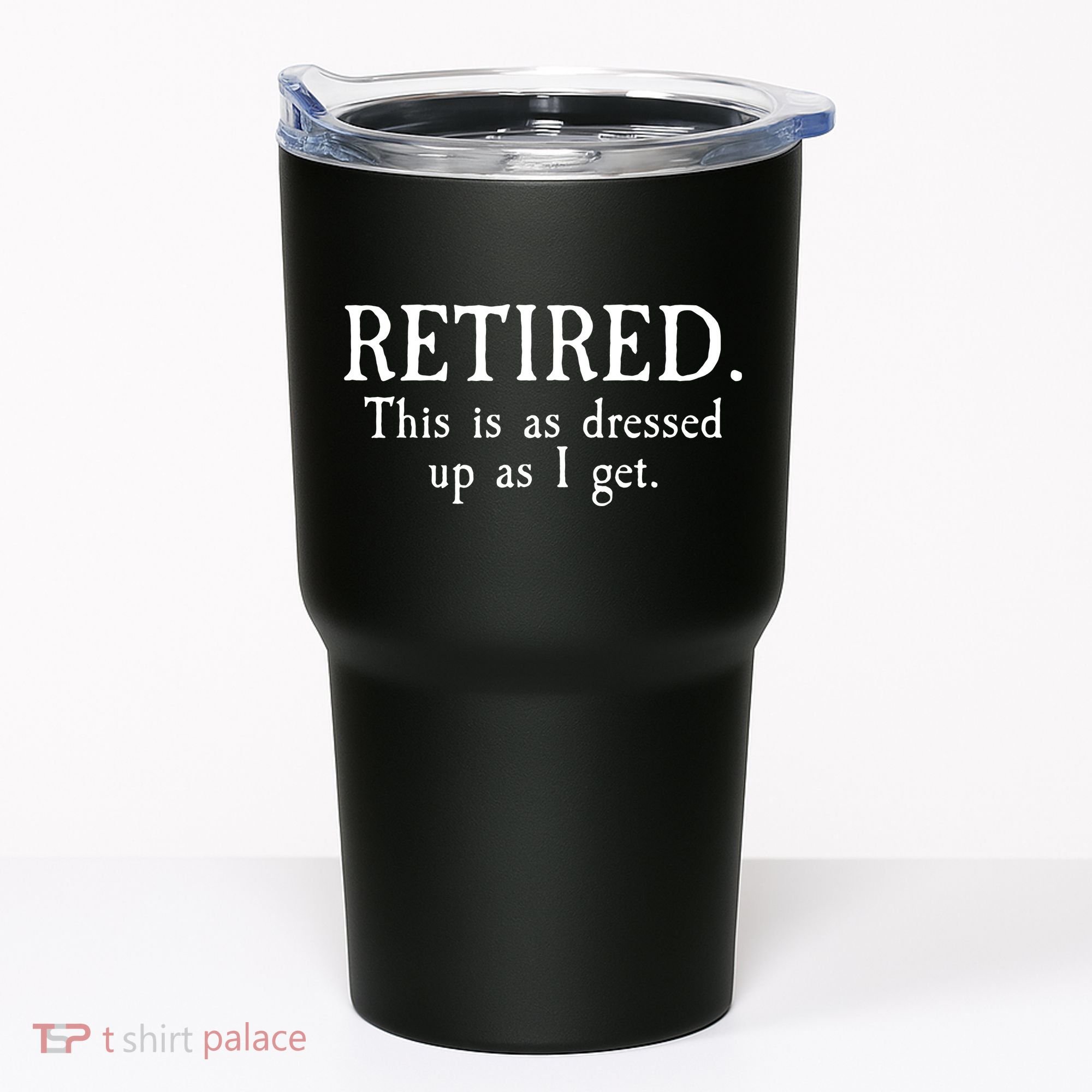 Retired This Is As Dressed Up As I Get Tumbler