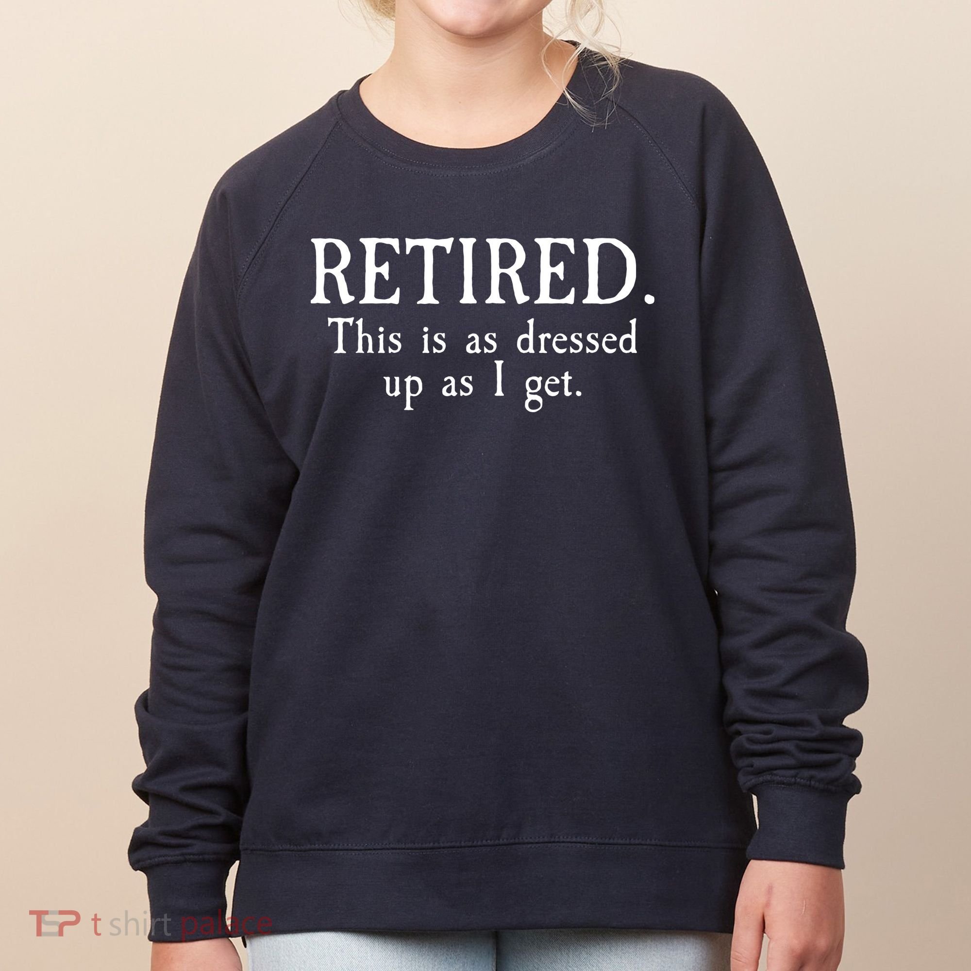 Retired This Is As Dressed Up As I Get Women's Sweatshirt