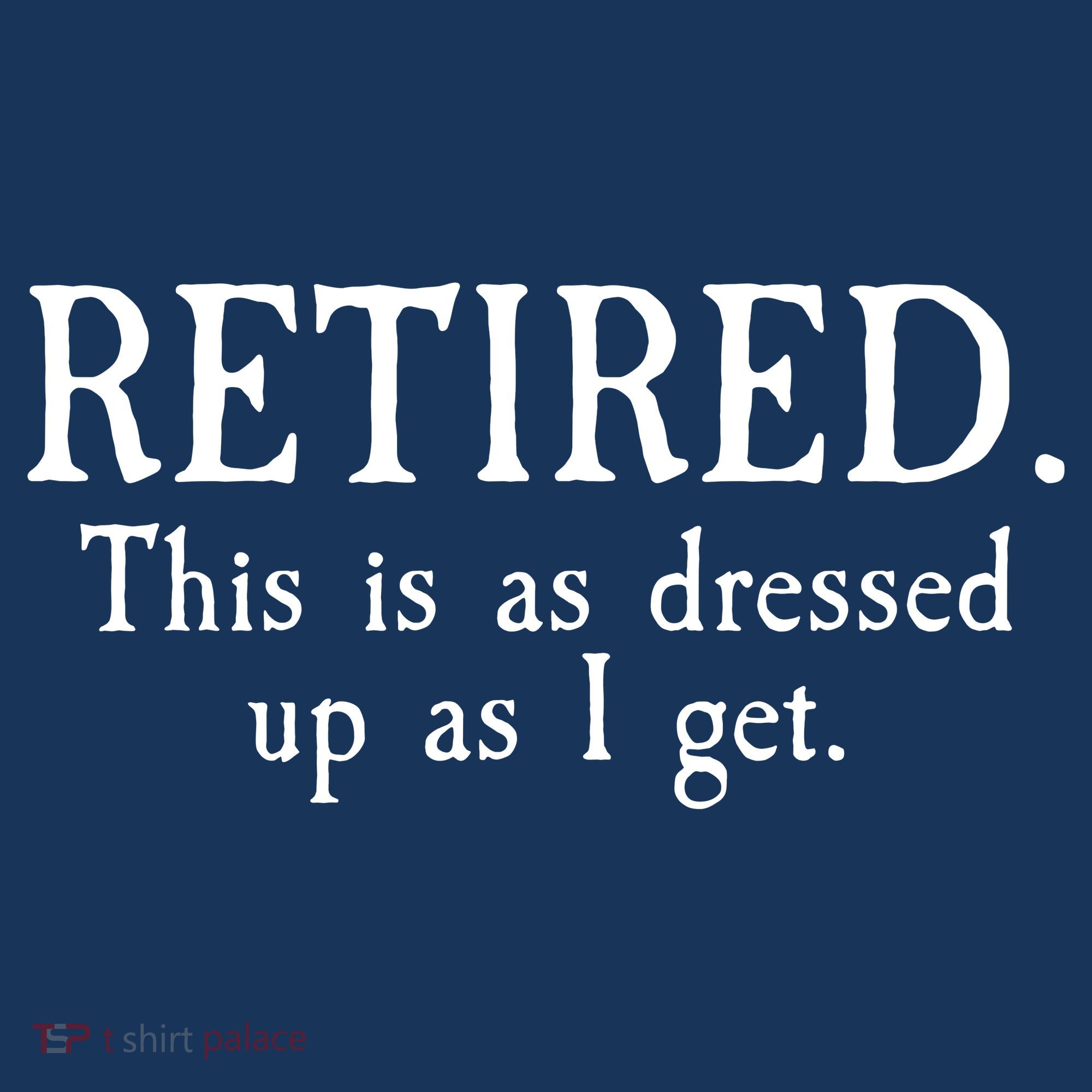 Retired This Is As Dressed Up As I Get Polo