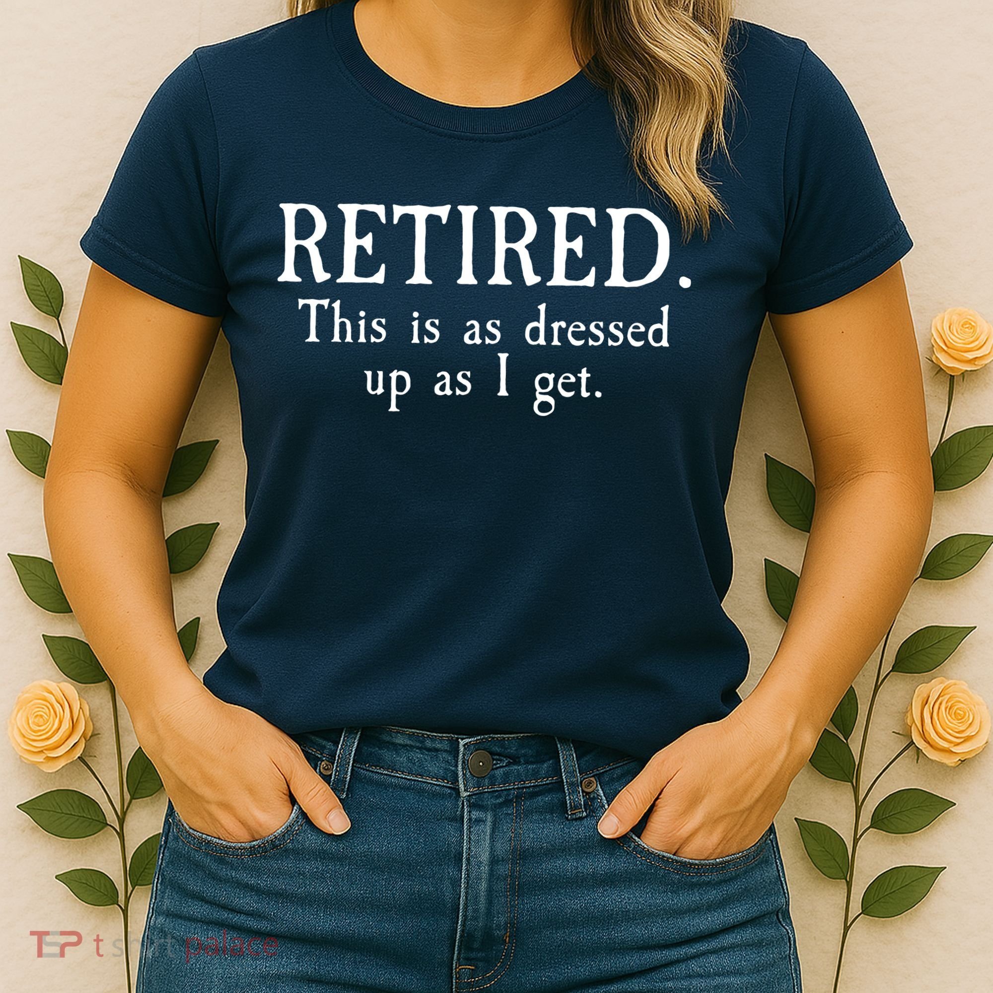 Retired This Is As Dressed Up As I Get Women's T-Shirt