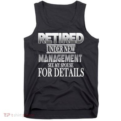 Retired Under New Management Ask Spouse For Details Tank Top