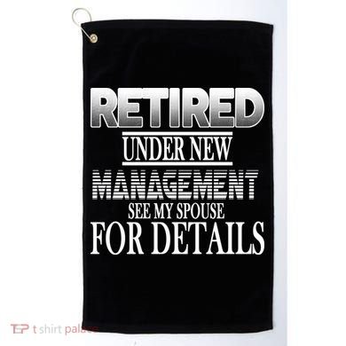 Retired Under New Management Ask Spouse For Details Golf Towel