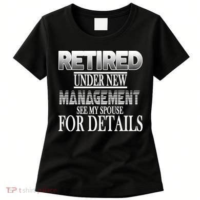Retired Under New Management Ask Spouse For Details Women's T-Shirt