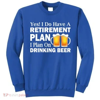 Retirement Plan Drinking Beer Sweatshirt
