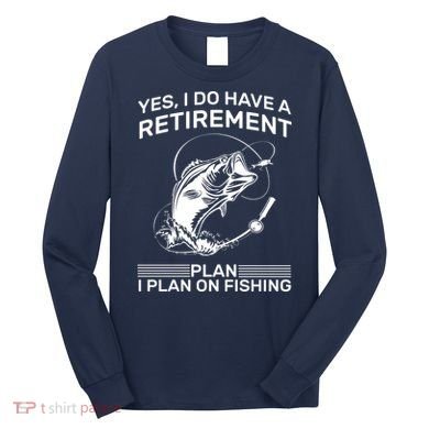 Retirement Plan Fishing Long Sleeve Shirt
