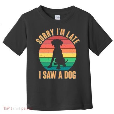 Retro Funny Sorry I'm Late I Saw A Dog Toddler T-Shirt