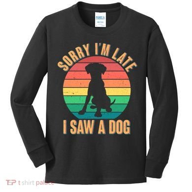 Retro Funny Sorry I'm Late I Saw A Dog Kids Long Sleeve Shirt