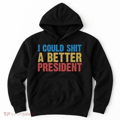 Retro I Could Shit A Better President Funny Meme Hoodie