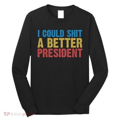 Retro I Could Shit A Better President Funny Meme Long Sleeve Shirt