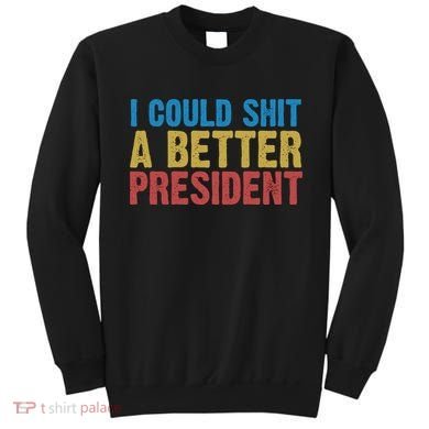 Retro I Could Shit A Better President Funny Meme Sweatshirt