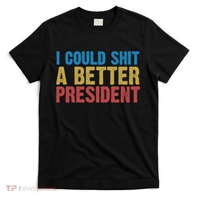 Retro I Could Shit A Better President Funny Meme T-Shirt