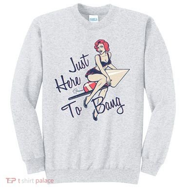 Retro Pin Up Just Here To Bang Sweatshirt