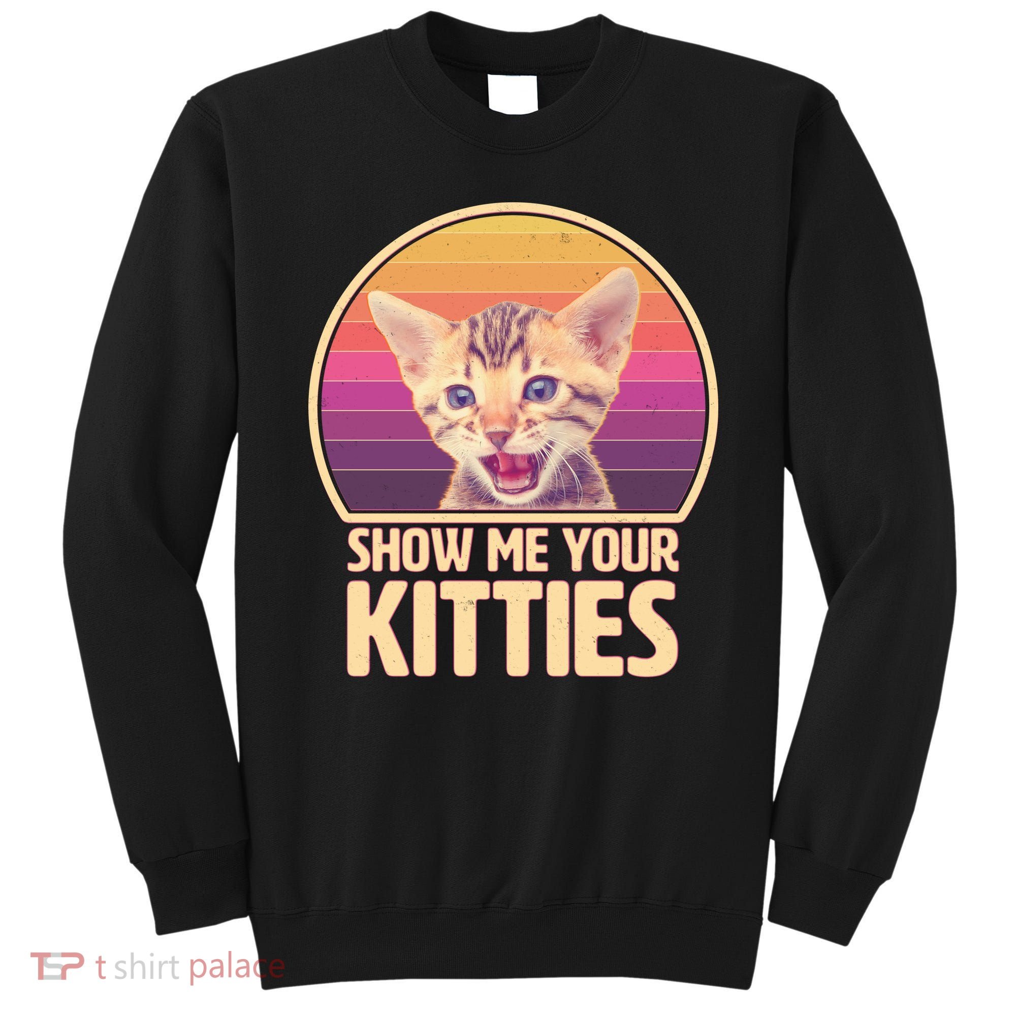 Retro Show Me Your Kitties Funny Meme Sweatshirt