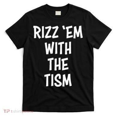 Rizz Em With The Tism T-Shirt