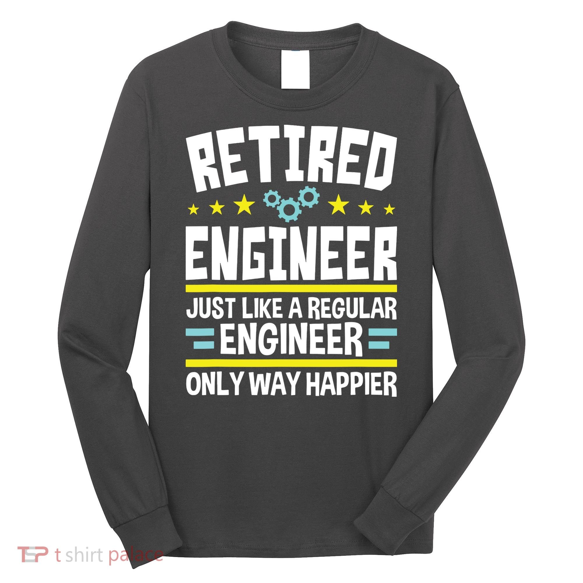 Retired Engineer Way Happier Engineering Retirement Long Sleeve Shirt
