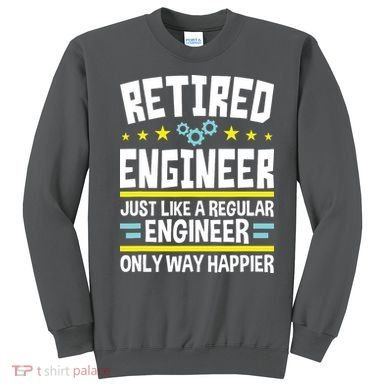 Retired Engineer Way Happier Engineering Retirement Sweatshirt